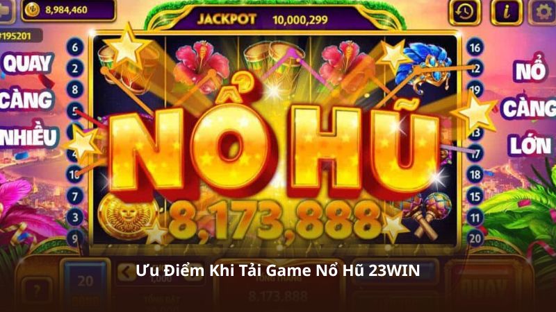 Ưu Điểm Khi Tải Game Nổ Hũ 23WIN